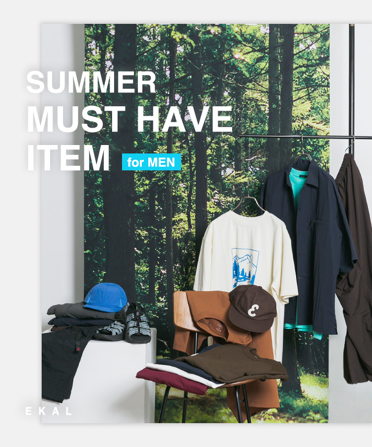 SUMMER MUST HAVE ITEM for MEN｜EKAL