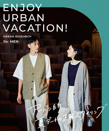 ENJOY URBAN VACATION! 〜アーバン的、夏デートの正解スタイリング〜 for MEN ｜URBAN RESEARCH