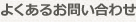 よくあるお問い合わせ