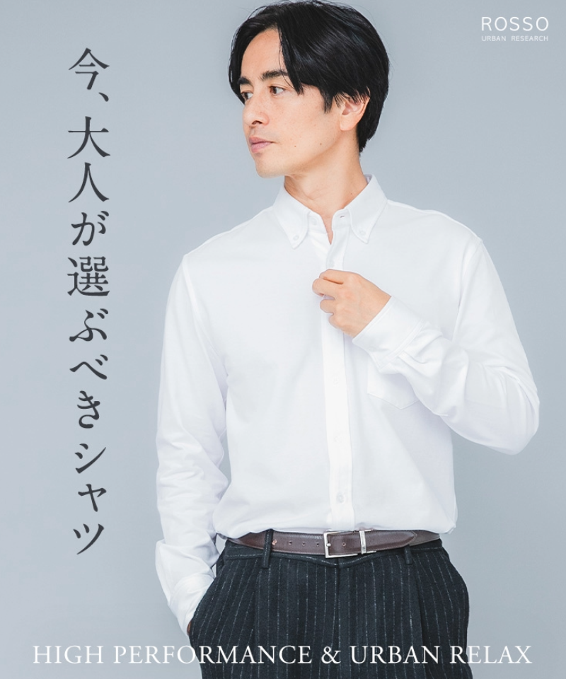 今、大人が選ぶべきシャツ HIGH PERFORMANCE & URBAN RELAX｜ROSSO
