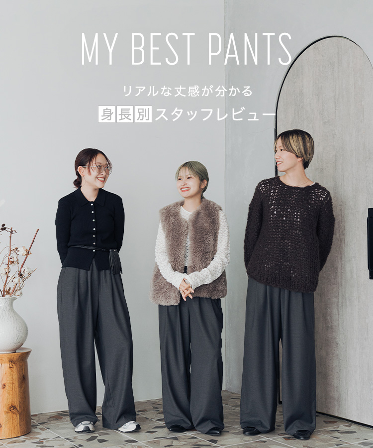 MY BEST PANTS ～リアルな丈感がわかる！身長別スタッフレビュー～