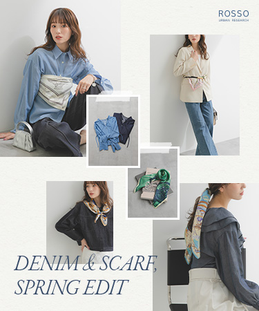 DENIM＆SCARF, SPRING EDIT｜ROSSO