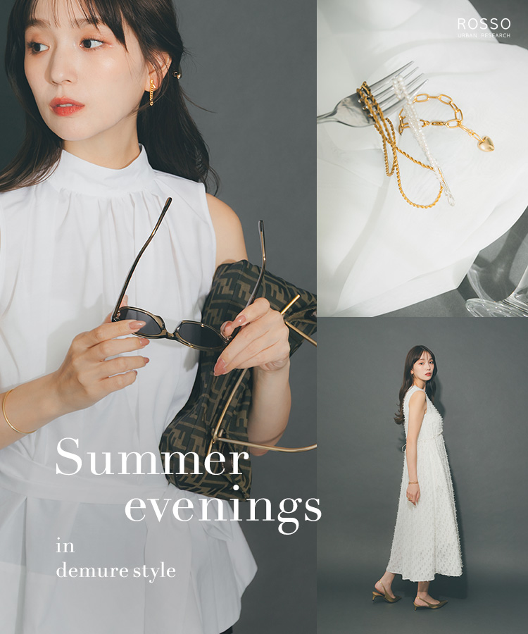 Summer evenings in demure style｜ROSSO