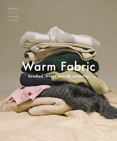 Warm Fabric　brushed, wooly, boucle’, corduroy...｜SENSE OF PLACE