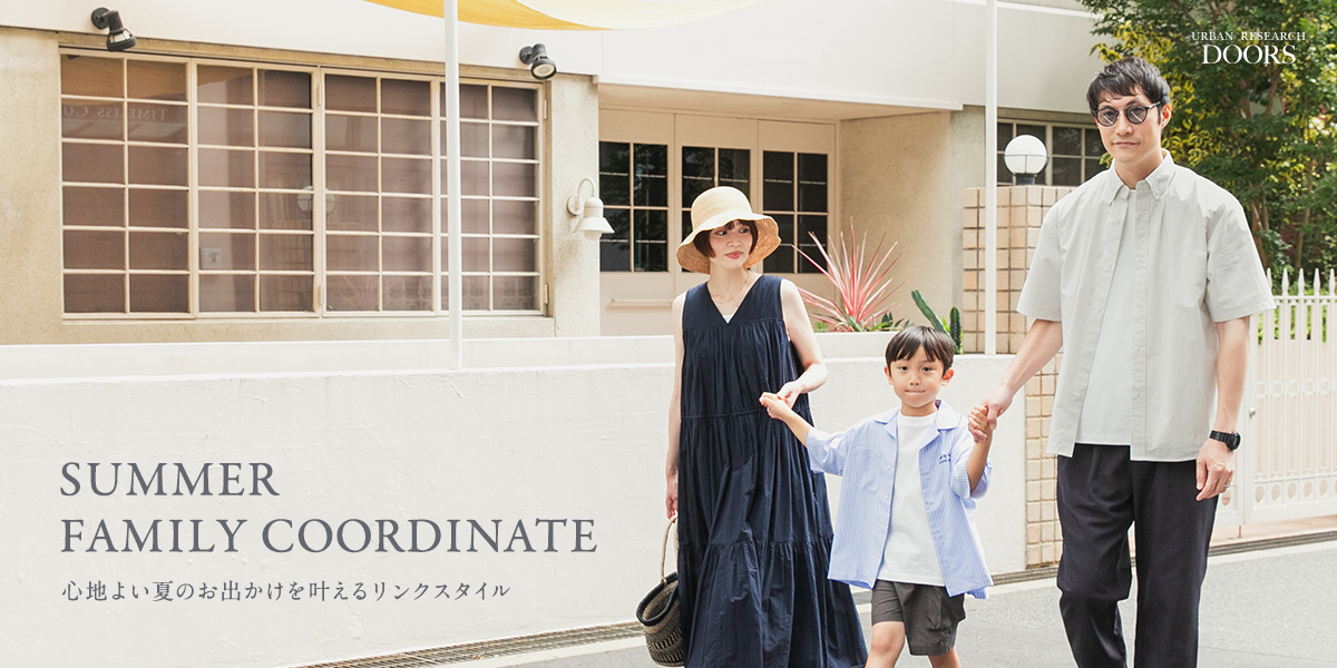 SUMMER FAMILY COORDINATE　心地よい夏のおでかけを叶えるリンクスタイル｜DOORS