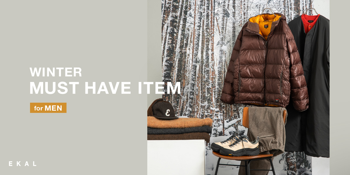 WINTER MUST HAVE ITEM for men｜EKAL