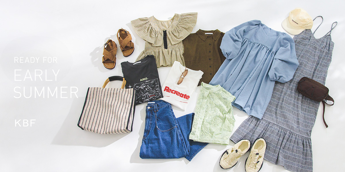 READY FOR EARLY SUMMER｜KBF