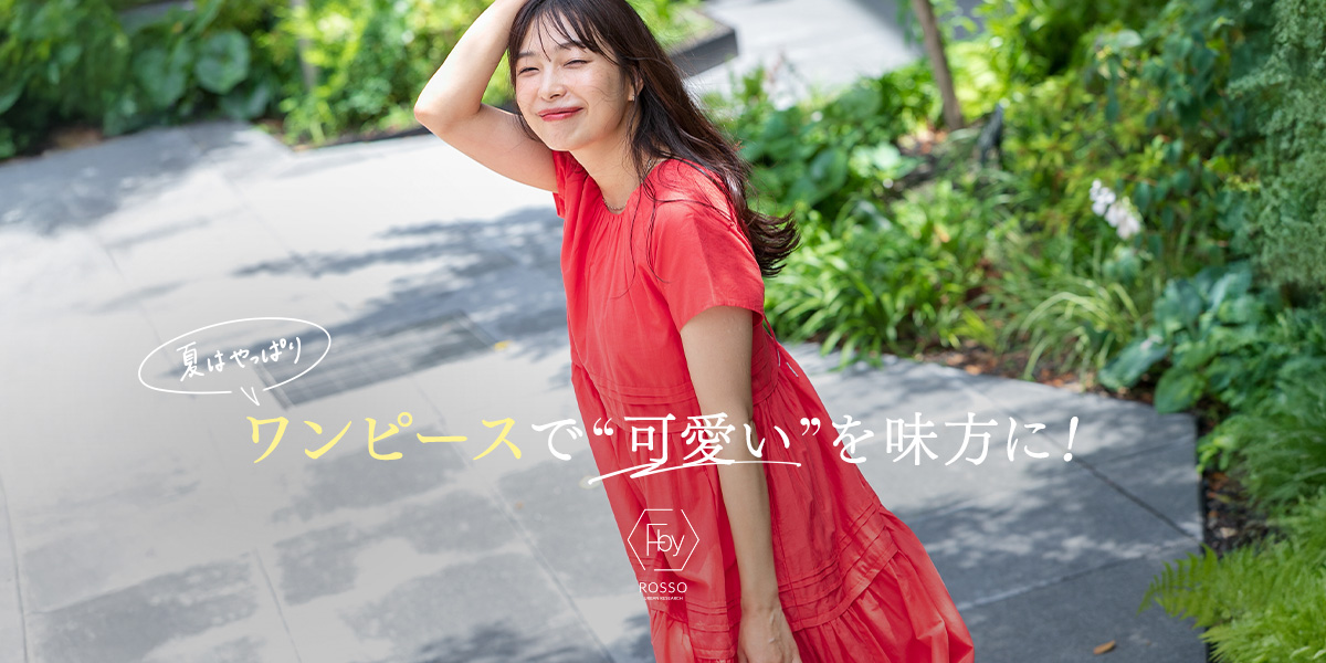 夏はやっぱり、ワンピースで“可愛い”を味方に！｜ROSSO