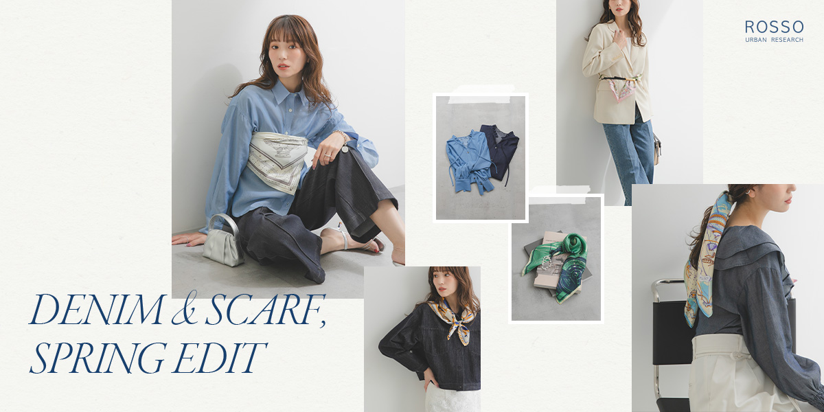 DENIM＆SCARF, SPRING EDIT｜ROSSO
