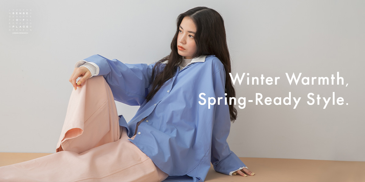 Winter Warmth, Spring-Ready Style.｜SENSE OF PLACE
