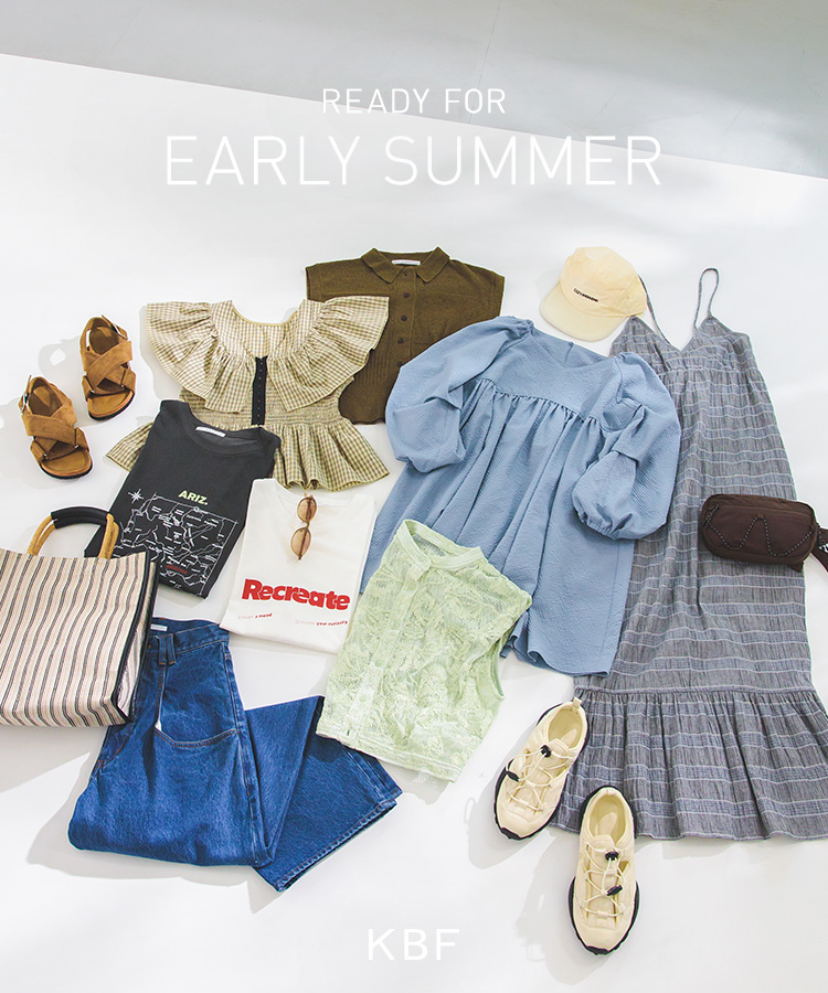 READY FOR EARLY SUMMER｜KBF