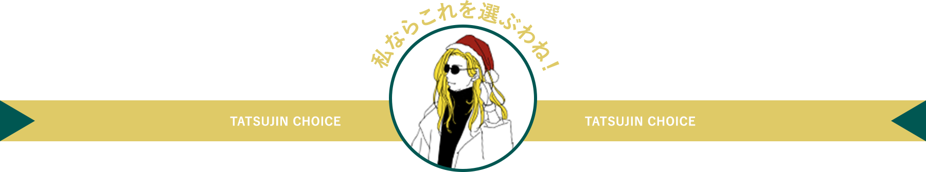 TATSUJIN CHOICE「私ならこれを選ぶわね!」